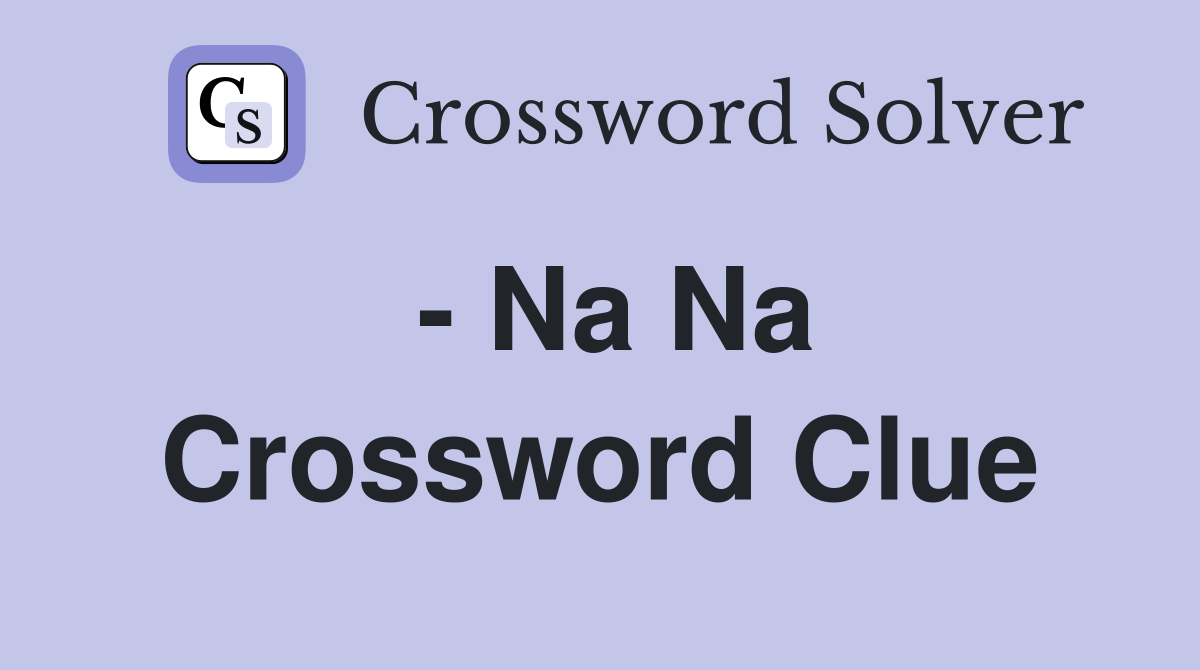  Na Na Crossword Clue Answers Crossword Solver